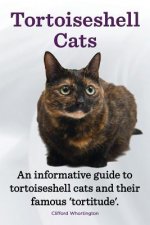 Tortoiseshell Cats. an Informative Guide to Tortoiseshell Cats and Their Famous 'Tortitude'.