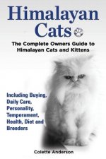 Himalayan Cats, The Complete Owners Guide to Himalayan Cats and Kittens Including Buying, Daily Care, Personality, Temperament, Health, Diet and Breed
