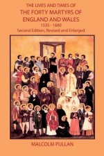 Lives and Times of the Forty Martyrs of England and Wales 1535-1680 - Second Edition, Revised and Enlarged