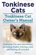 Tonkinese Cats. Tonkinese Cat Owner's Manual. Tonkinese Cat Care, Personality, Grooming, Health, Training, Costs and Feeding All Included.