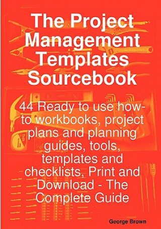 Project Management Templates Sourcebook - 44 Ready to Use How-To Workbooks, Project Plans and Planning Guides, Tools, Templates and Checklists, PR