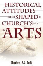 Historical Attitudes That Have Shaped the Church's Use of the Arts