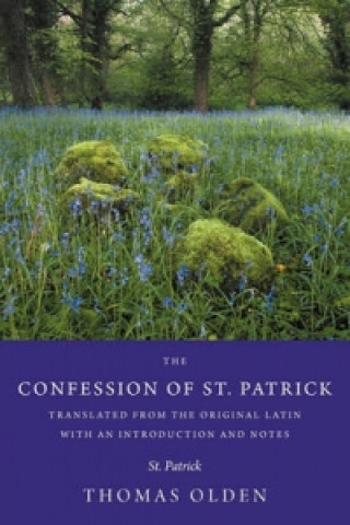 Confession of St. Patrick Translated from the Original Latin with an Introduction and Notes