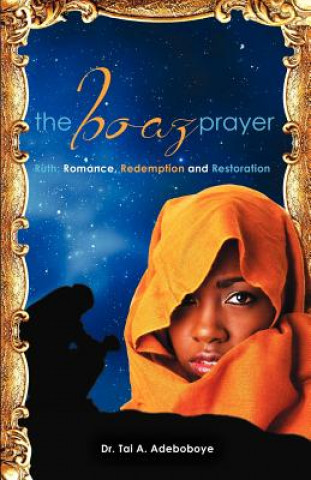 Boaz Prayer- Ruth;romance, Reedemption and Restoration