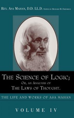 Science of Logic; Or an Analysis of the Laws of Thought.