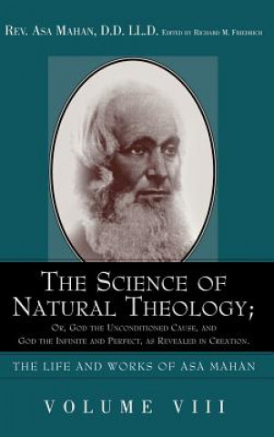 Science of Natural Theology; Or God the Unconditioned Cause, and God the Infinite and Perfect as Revealed in Creation.