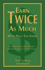 Earn Twice as Much with Half the Stress
