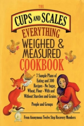 Cups & Scales Everything Weighed & Measured Cookbook -7 Sample Plans of Eating & 300 Recipes - No Sugar,Wheat, Flour - With and Without Starches and G