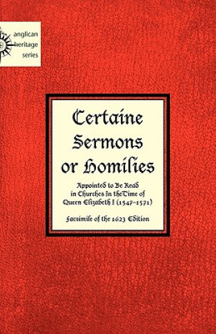 Certaine Sermons or Homilies Appointed to Be Read in Churches In theTime of Queen Elizabeth I