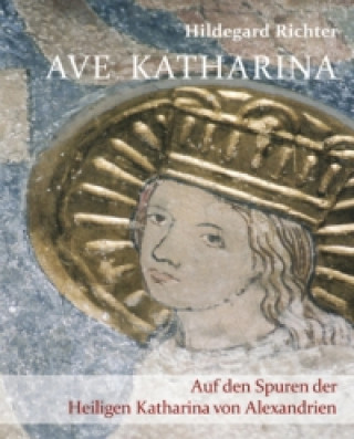 Ave Katharina - Auf den Spuren der Heiligen Katharina von Alexandrien