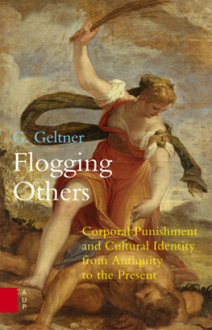 Flogging Others - Corporal Punishment and Cultural Identity from Antiquity to the Present
