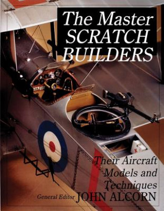 Master Scratch Builders: Their Aircraft Models and Techniques