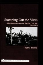 Stamping Out the Virus:: Allied Intervention in the Russian Civil War 1918-1920