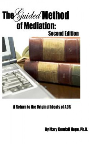 Guided Method of Mediation: A Return to the Original Ideals of ADR: Second Edition