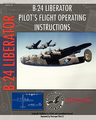 B-24 Liberator Pilot's Flight Operating Instructions (Consolidated Aircraft,U. S. Army Air Force)(Brožovaná)