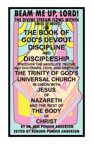 Book of God's Devout Discipline and Discipleship Discover the Absolute Truths and Doctrines, Love, and Grace of the Trinity of God's Universal Chu