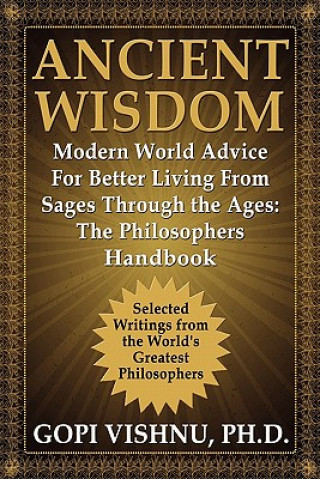 Ancient Wisdom - Modern World Advice For Better Living From Sages Through the Ages