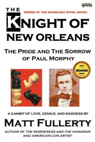Knight of New Orleans, the Pride and the Sorrow of Paul Morphy