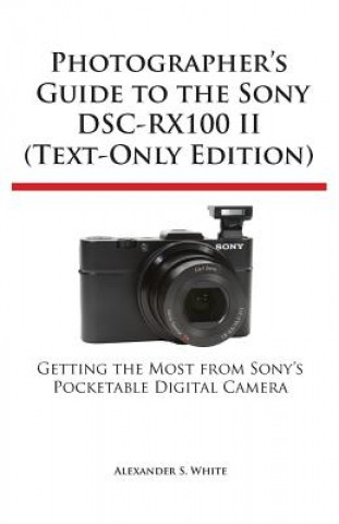 Photographer's Guide to the Sony Dsc-Rx100 II (Text-Only Edition)