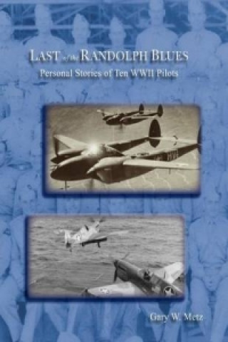 Last of the Randolph Blues, Personal Stories of Ten WWII Pilots