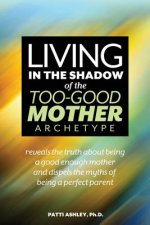 Living in the Shadow of the Too-Good Mother Archetype