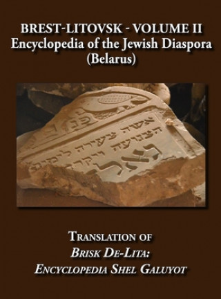 Brest-Litovsk - Encyclopedia of the Jewish Diaspora (Belarus) - Volume II Translation of Brisk de-Lita