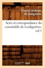 Actes Et Correspondance Du Connetable de Lesdiguieres.Vol 1