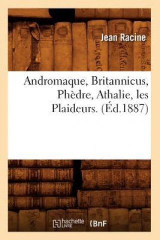 Andromaque, Britannicus, Phedre, Athalie, Les Plaideurs. (Ed.1887)