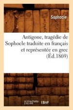 Antigone, Tragedie de Sophocle Traduite En Francais Et Representee En Grec (Ed.1869)