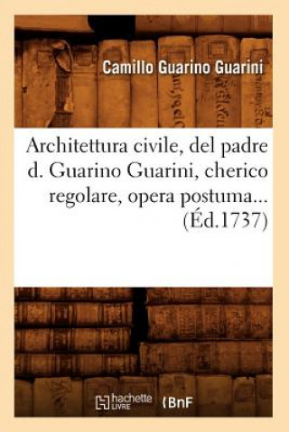 Architettura Civile, del Padre D. Guarino Guarini, Cherico Regolare, Opera Postuma (Ed.1737)