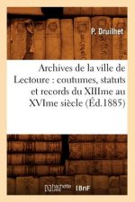 Archives de la Ville de Lectoure: Coutumes, Statuts Et Records Du Xiiime Au Xvime Siecle (Ed.1885)