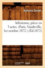 Arlesienne, Piece En 3 Actes. (Paris, Vaudeville, 1er Octobre 1872.) (Ed.1872)