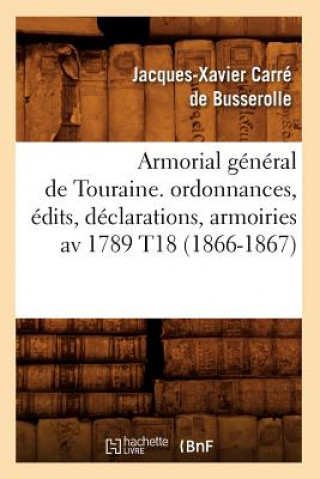Armorial General de Touraine. Ordonnances, Edits, Declarations, Armoiries AV 1789 T18 (1866-1867)