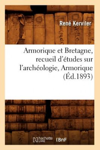 Armorique Et Bretagne, Recueil d'Etudes Sur l'Archeologie, Armorique (Ed.1893)