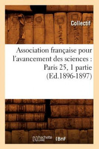 Association Francaise Pour l'Avancement Des Sciences: Paris 25, 1 Partie (Ed.1896-1897)