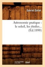 Astronomie Pratique: Le Soleil, Les Etoiles (Ed.1890)