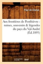 Aux Frontieres de Penthievre: Ruines, Souvenirs & Legendes Du Pays Du Val-Andre (Ed.1895)