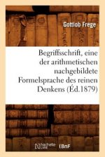 Begriffsschrift, Eine Der Arithmetischen Nachgebildete Formelsprache Des Reinen Denkens (Ed.1879)