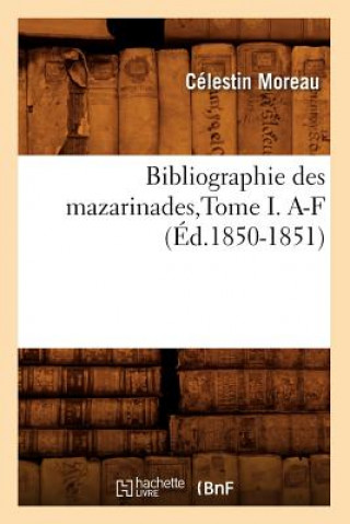 Bibliographie Des Mazarinades, Tome I. A-F (Ed.1850-1851)