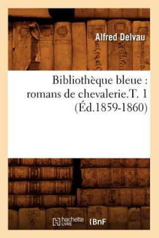 Bibliotheque Bleue: Romans de Chevalerie.T. 1 (Ed.1859-1860)