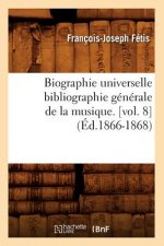 Biographie Universelle Bibliographie Generale de la Musique. [Vol. 8] (Ed.1866-1868)