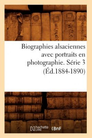 Biographies Alsaciennes Avec Portraits En Photographie. Serie 3 (Ed.1884-1890)