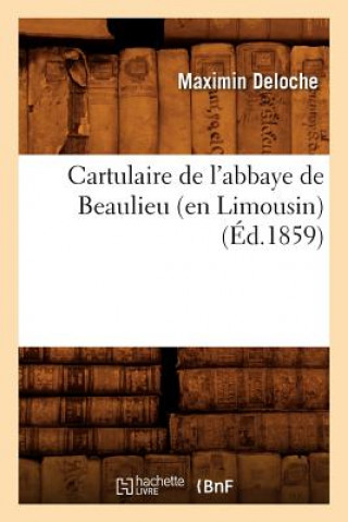 Cartulaire de l'Abbaye de Beaulieu (En Limousin) (Ed.1859)