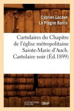 Cartulaires Du Chapitre de l'Eglise Metropolitaine Sainte-Marie d'Auch. Cartulaire Noir (Ed.1899)