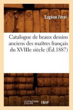 Catalogue de Beaux Dessins Anciens Des Maitres Francais Du Xviiie Siecle (Ed.1887)