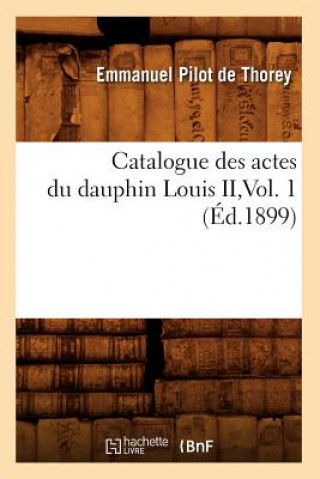 Catalogue Des Actes Du Dauphin Louis II, Vol. 1 (Ed.1899)
