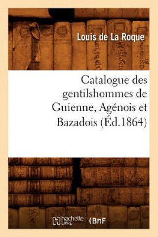 Catalogue Des Gentilshommes de Guienne, Agenois Et Bazadois (Ed.1864)