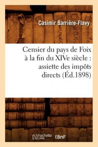 Censier Du Pays de Foix A La Fin Du Xive Siecle: Assiette Des Impots Directs (Ed.1898)