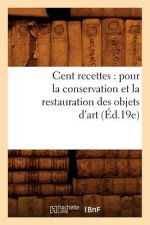 Cent Recettes: Pour La Conservation Et La Restauration Des Objets d'Art (Ed.19e)