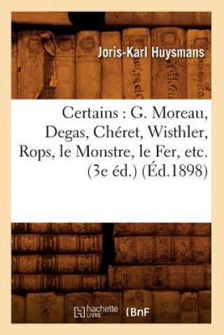 Certains: G. Moreau, Degas, Cheret, Wisthler, Rops, Le Monstre, Le Fer, Etc. (3e Ed.) (Ed.1898)